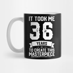 It Took Me 36 Years To Create This Masterpiece Mug